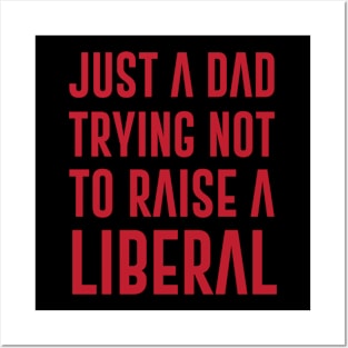 Just A Dad Trying Not To Raise A Liberal Posters and Art